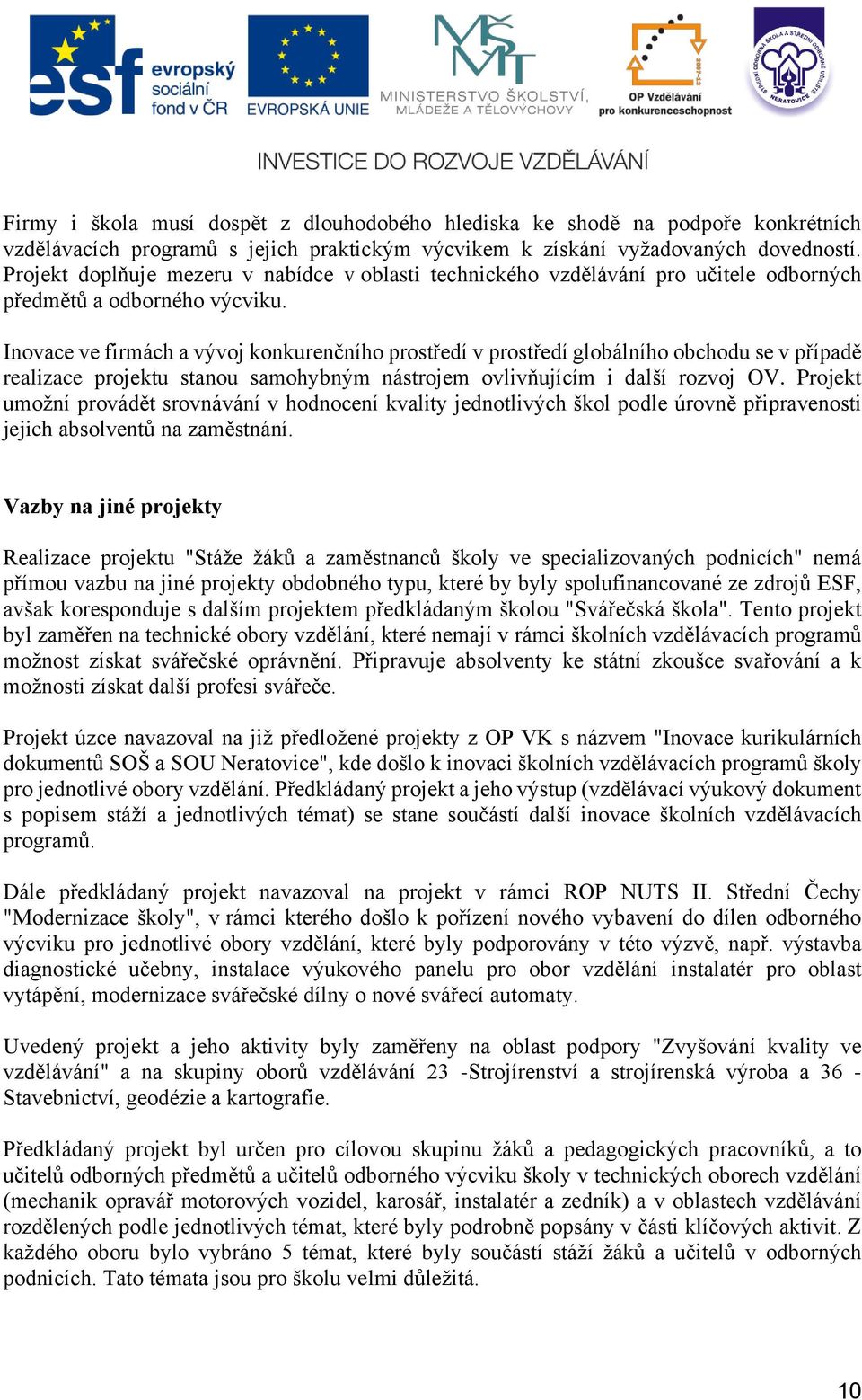 Inovace ve firmách a vývoj konkurenčního prostředí v prostředí globálního obchodu se v případě realizace projektu stanou samohybným nástrojem ovlivňujícím i další rozvoj OV.