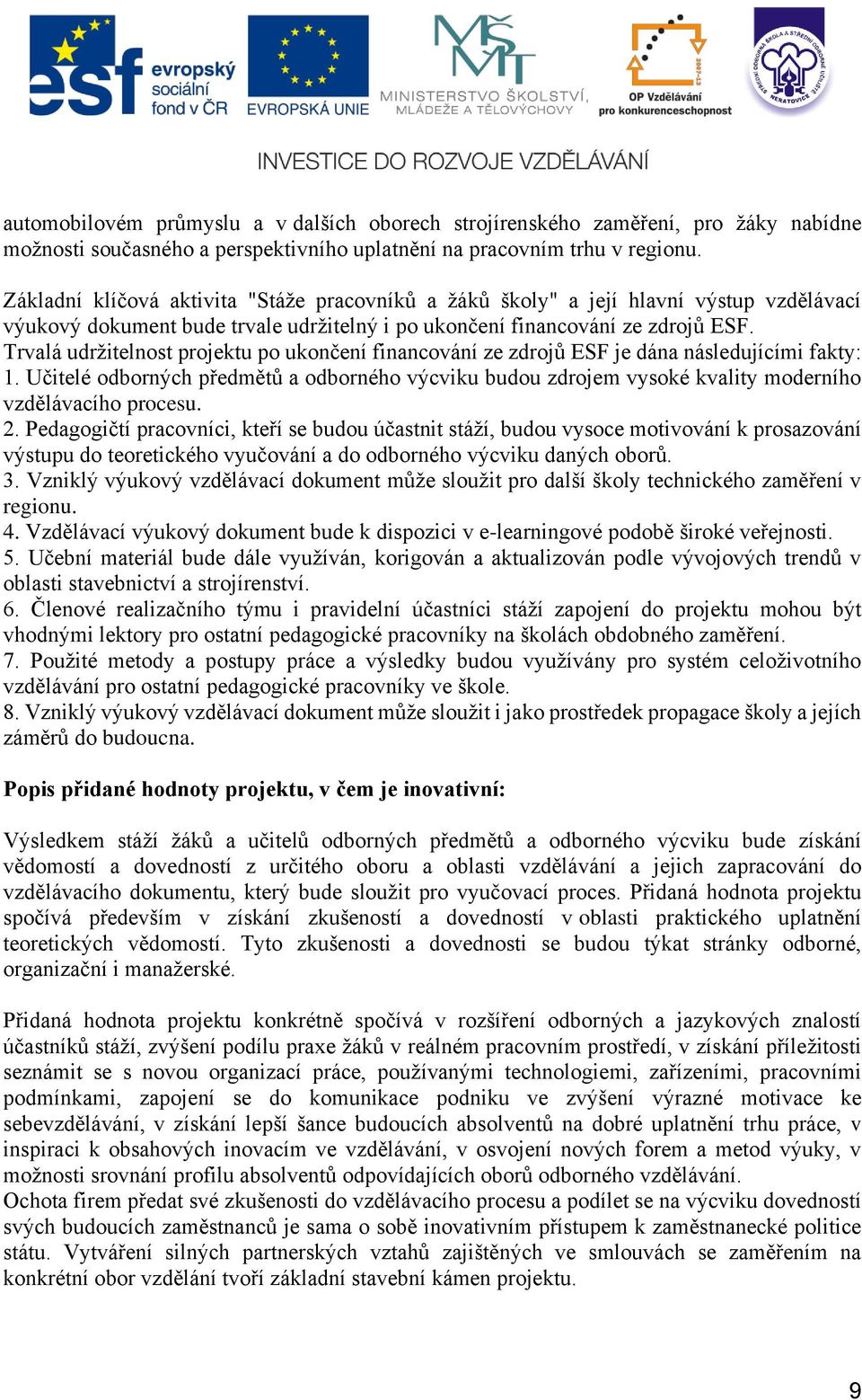 Trvalá udržitelnost projektu po ukončení financování ze zdrojů ESF je dána následujícími fakty: 1.