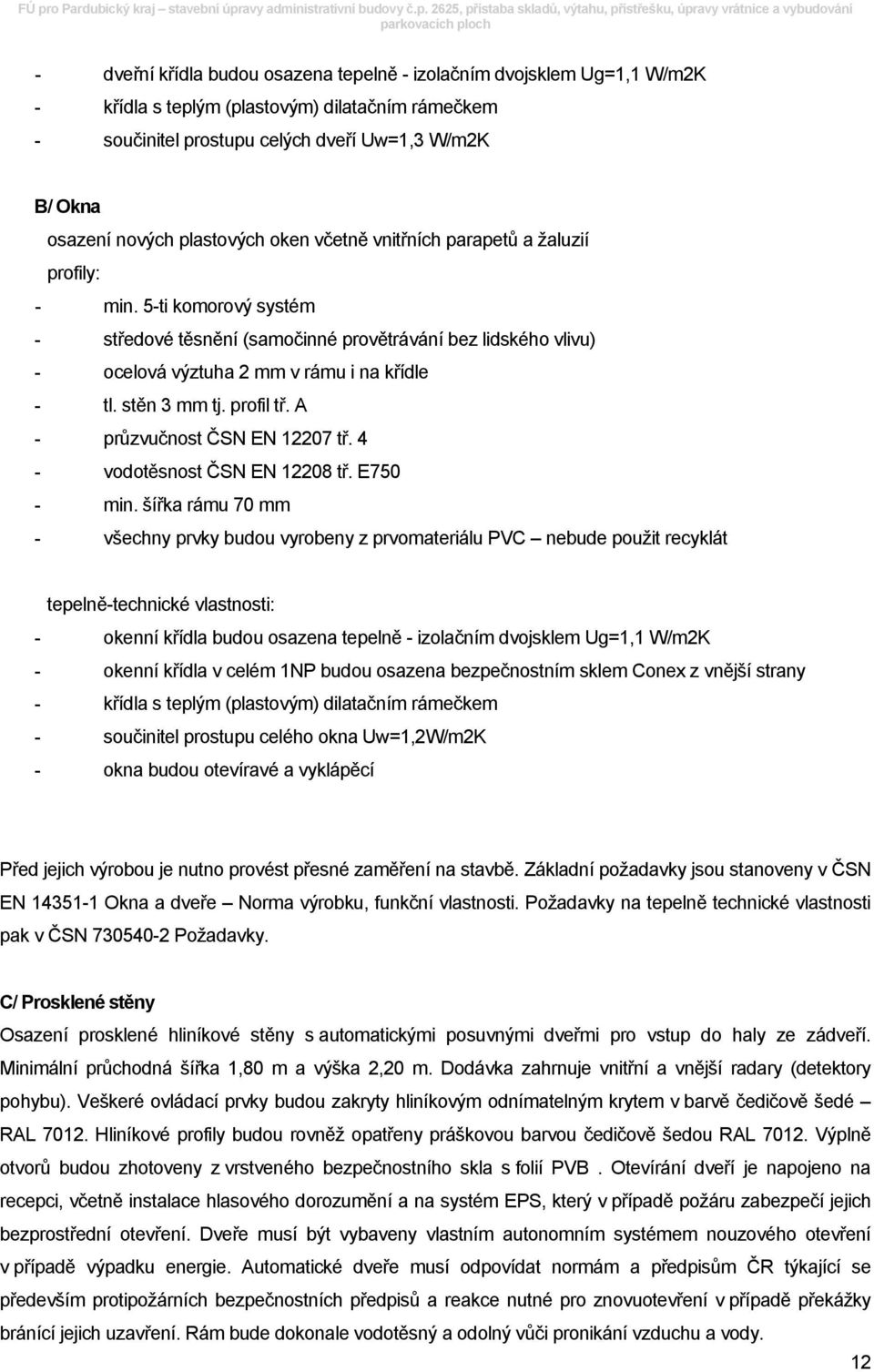 stěn 3 mm tj. profil tř. A - průzvučnost ČSN EN 12207 tř. 4 - vodotěsnost ČSN EN 12208 tř. E750 - min.