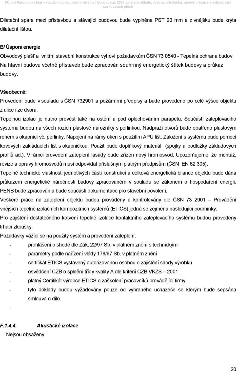 Na hlavní budovu včetně přístaveb bude zpracován souhrnný energetický štítek budovy a průkaz budovy.