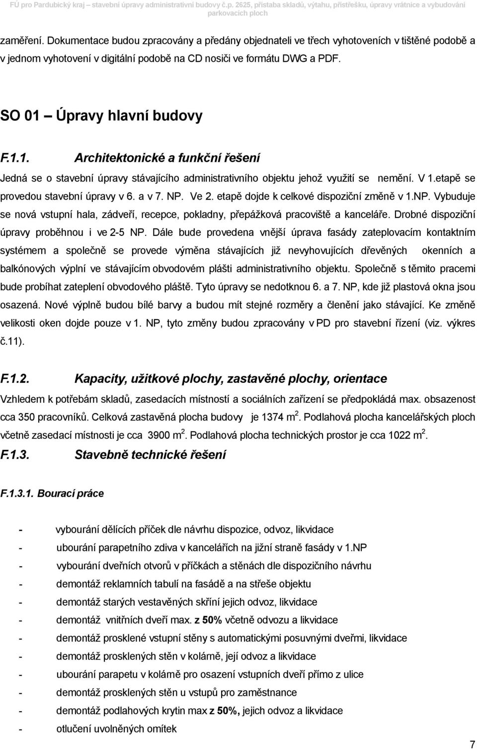 a v 7. NP. Ve 2. etapě dojde k celkové dispoziční změně v 1.NP. Vybuduje se nová vstupní hala, zádveří, recepce, pokladny, přepážková pracoviště a kanceláře.