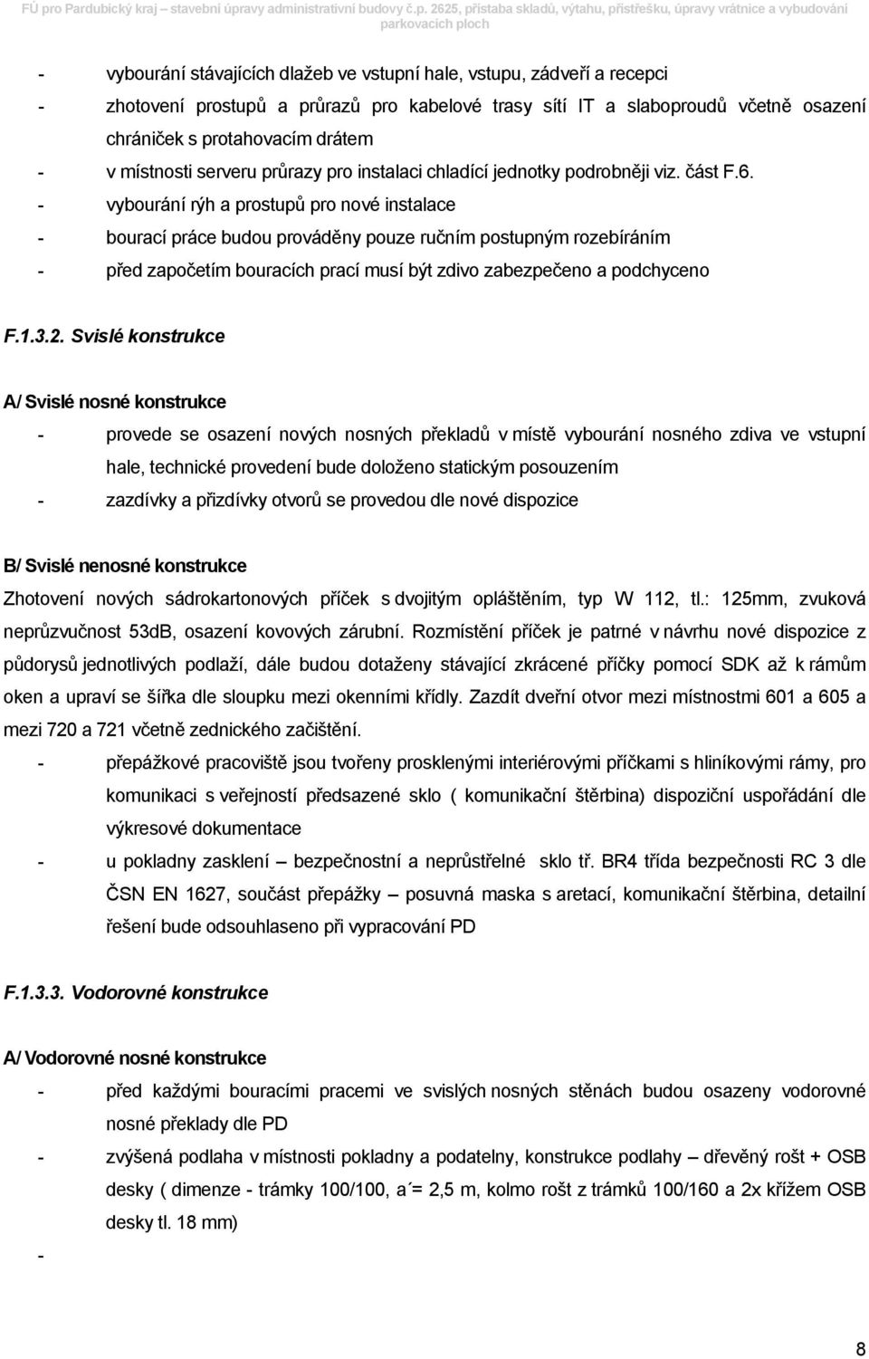 - vybourání rýh a prostupů pro nové instalace - bourací práce budou prováděny pouze ručním postupným rozebíráním - před započetím bouracích prací musí být zdivo zabezpečeno a podchyceno F.1.3.2.