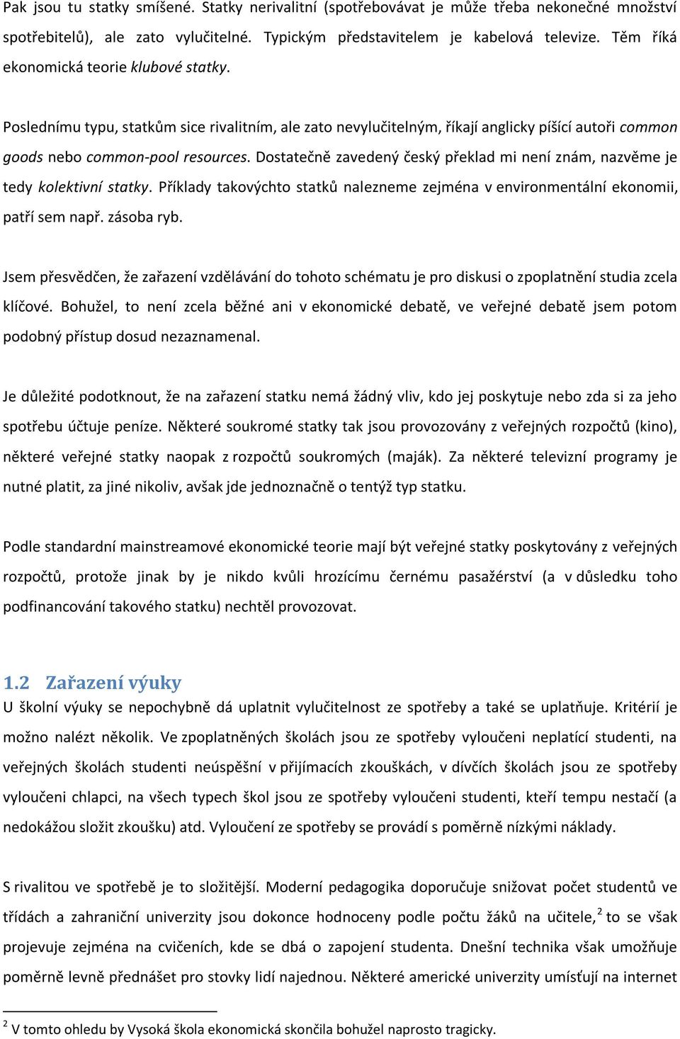 Dostatečně zavedený český překlad mi není znám, nazvěme je tedy kolektivní statky. Příklady takovýchto statků nalezneme zejména v environmentální ekonomii, patří sem např. zásoba ryb.