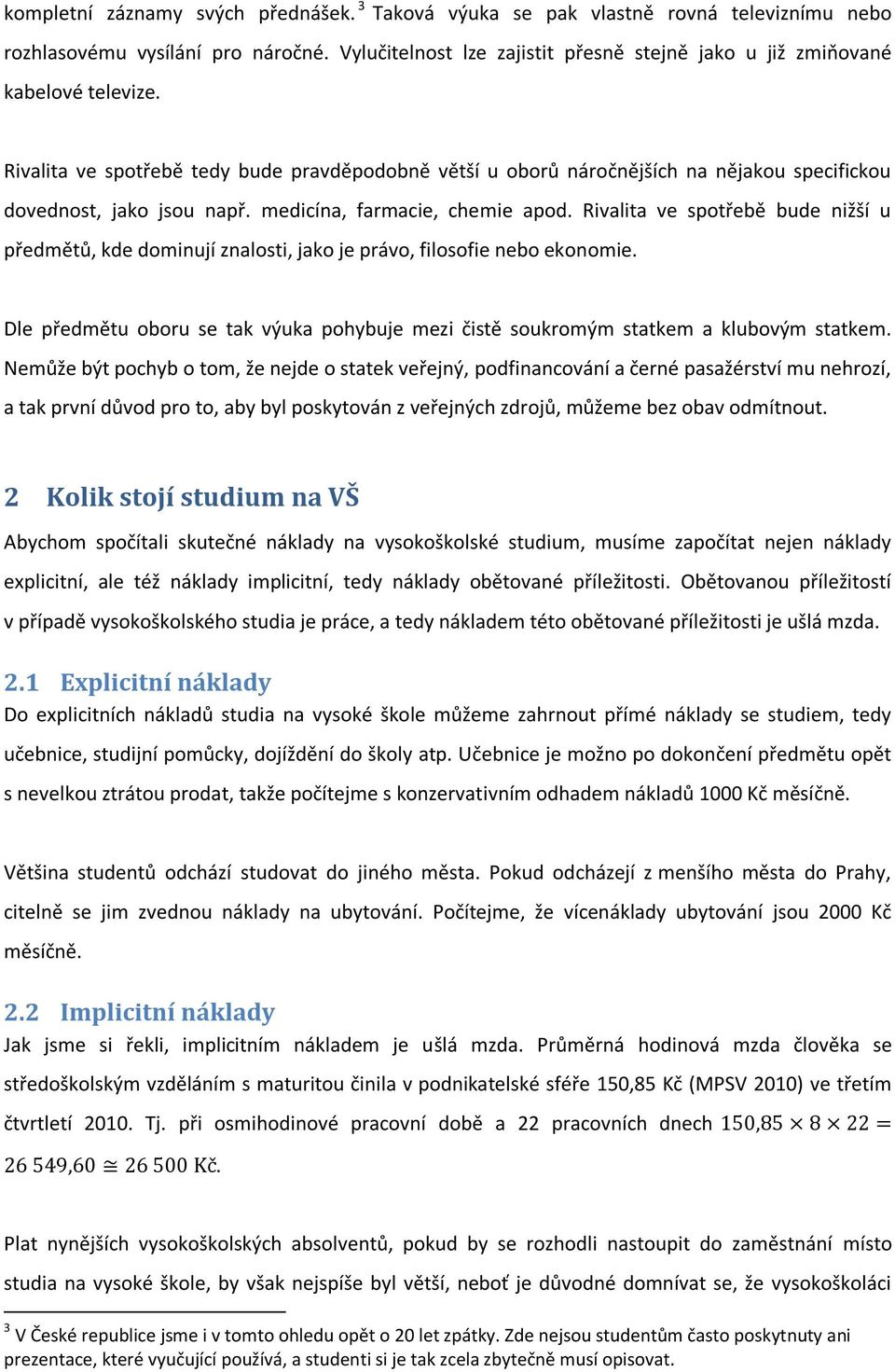 Rivalita ve spotřebě tedy bude pravděpodobně větší u oborů náročnějších na nějakou specifickou dovednost, jako jsou např. medicína, farmacie, chemie apod.