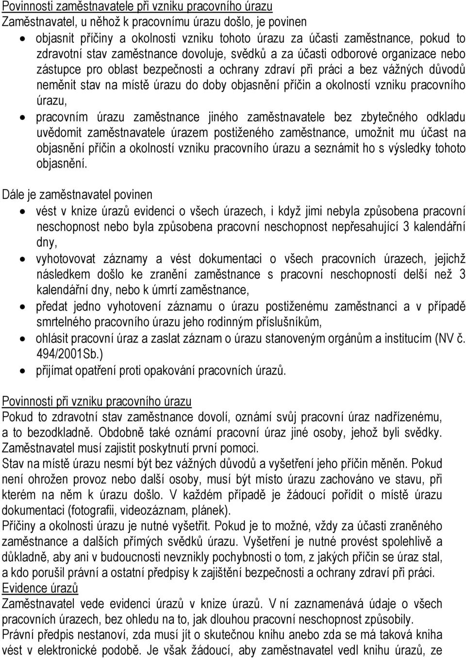 objasnění příčin a okolností vzniku pracovního úrazu, pracovním úrazu zaměstnance jiného zaměstnavatele bez zbytečného odkladu uvědomit zaměstnavatele úrazem postiženého zaměstnance, umožnit mu účast