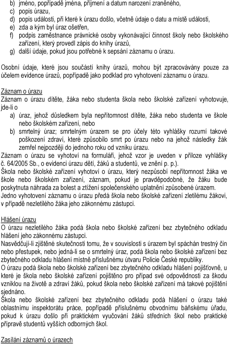 Osobní údaje, které jsou součástí knihy úrazů, mohou být zpracovávány pouze za účelem evidence úrazů, popřípadě jako podklad pro vyhotovení záznamu o úrazu.