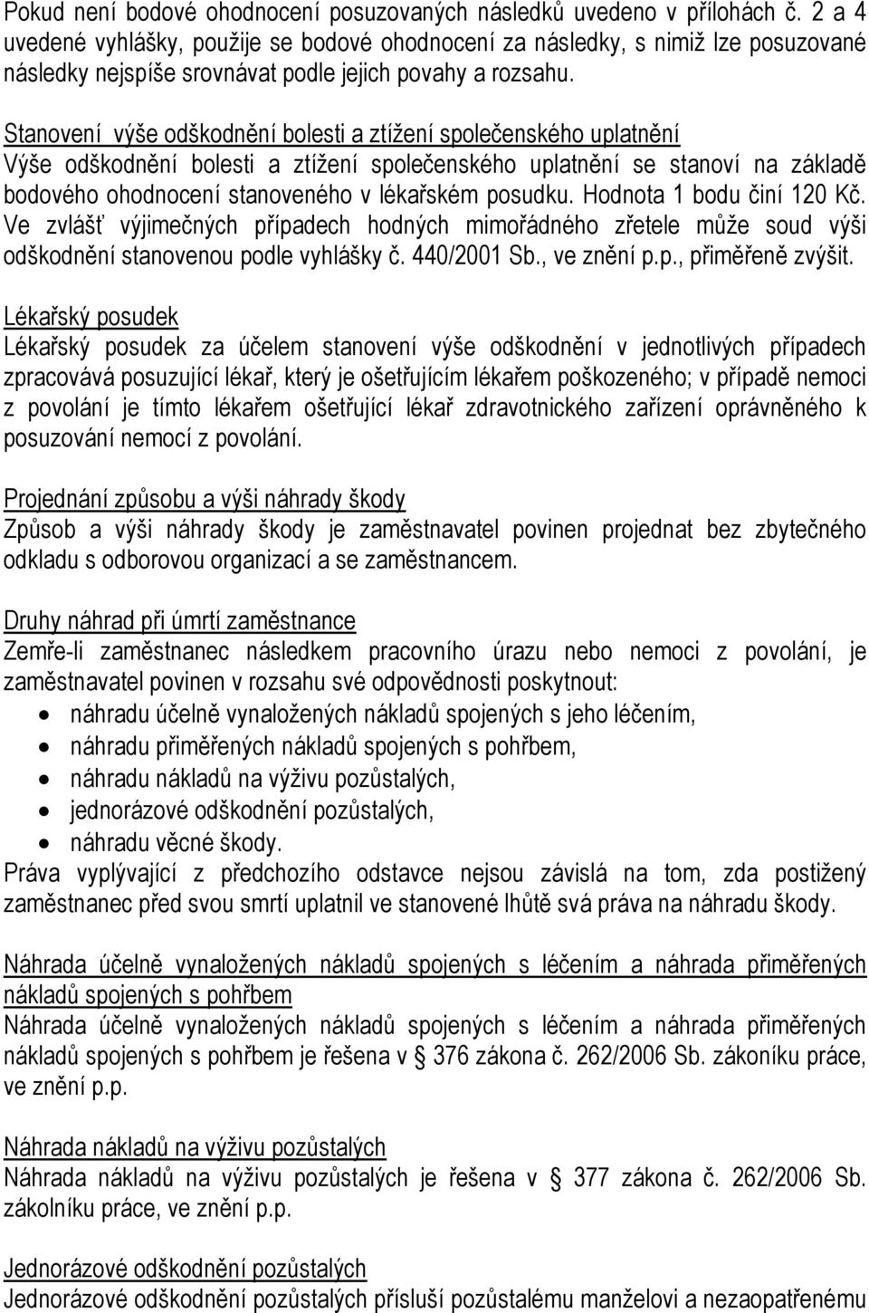 Stanovení výše odškodnění bolesti a ztížení společenského uplatnění Výše odškodnění bolesti a ztížení společenského uplatnění se stanoví na základě bodového ohodnocení stanoveného v lékařském posudku.