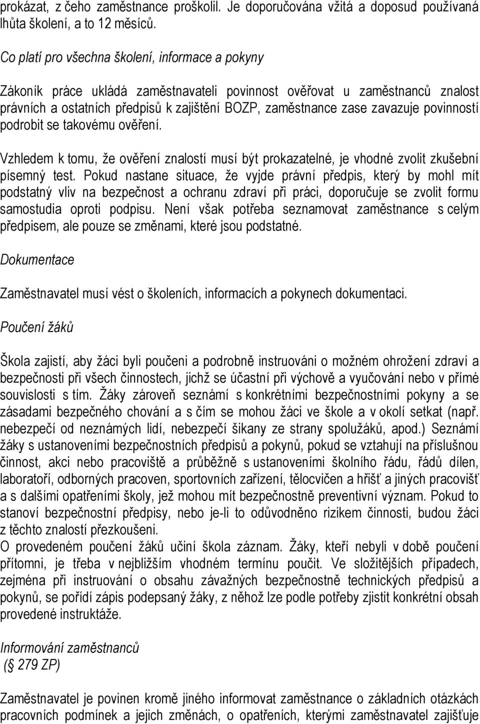 povinností podrobit se takovému ověření. Vzhledem k tomu, že ověření znalostí musí být prokazatelné, je vhodné zvolit zkušební písemný test.