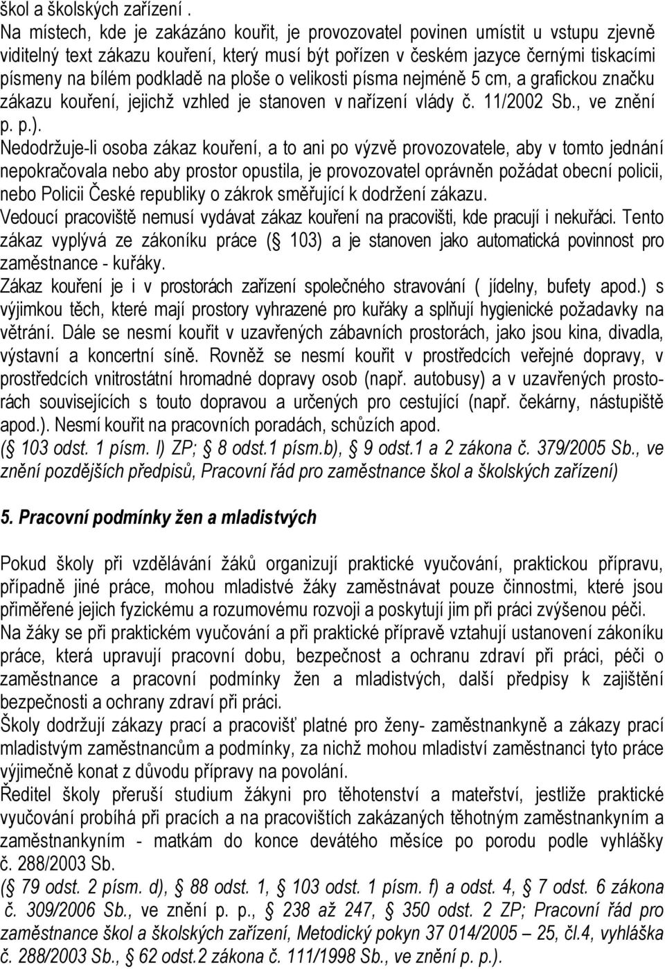 na ploše o velikosti písma nejméně 5 cm, a grafickou značku zákazu kouření, jejichž vzhled je stanoven v nařízení vlády č. 11/2002 Sb., ve znění p. p.).