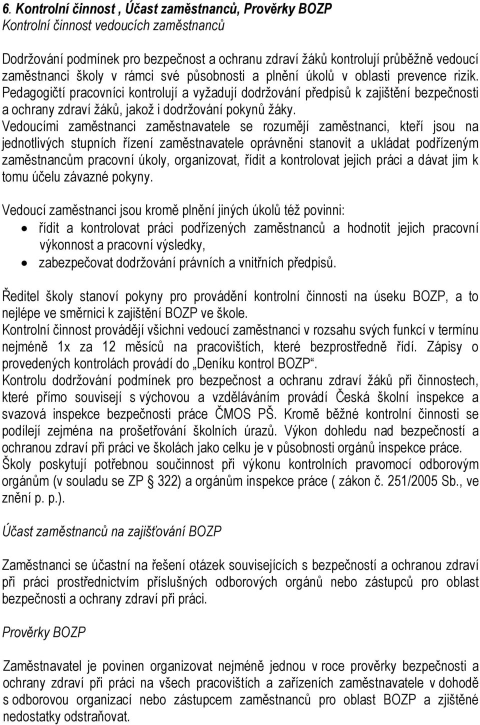 Pedagogičtí pracovníci kontrolují a vyžadují dodržování předpisů k zajištění bezpečnosti a ochrany zdraví žáků, jakož i dodržování pokynů žáky.