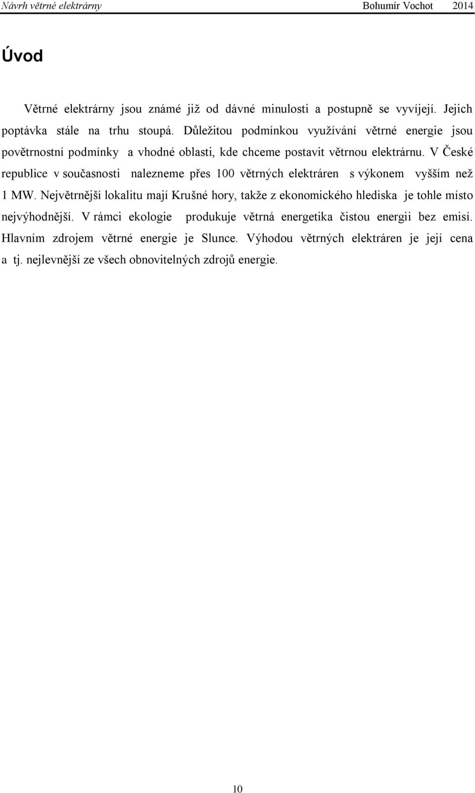 V České republice v současnosti nalezneme přes 100 větrných elektráren s výkonem vyšším než 1 MW.