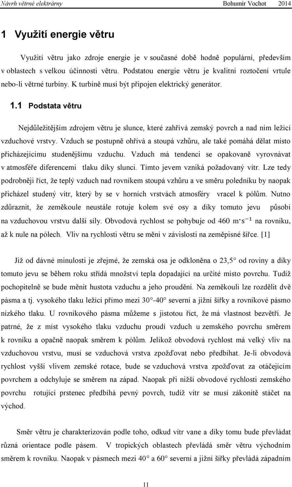 1 Podstata větru Nejdůležitějším zdrojem větru je slunce, které zahřívá zemský povrch a nad ním ležící vzduchové vrstvy.