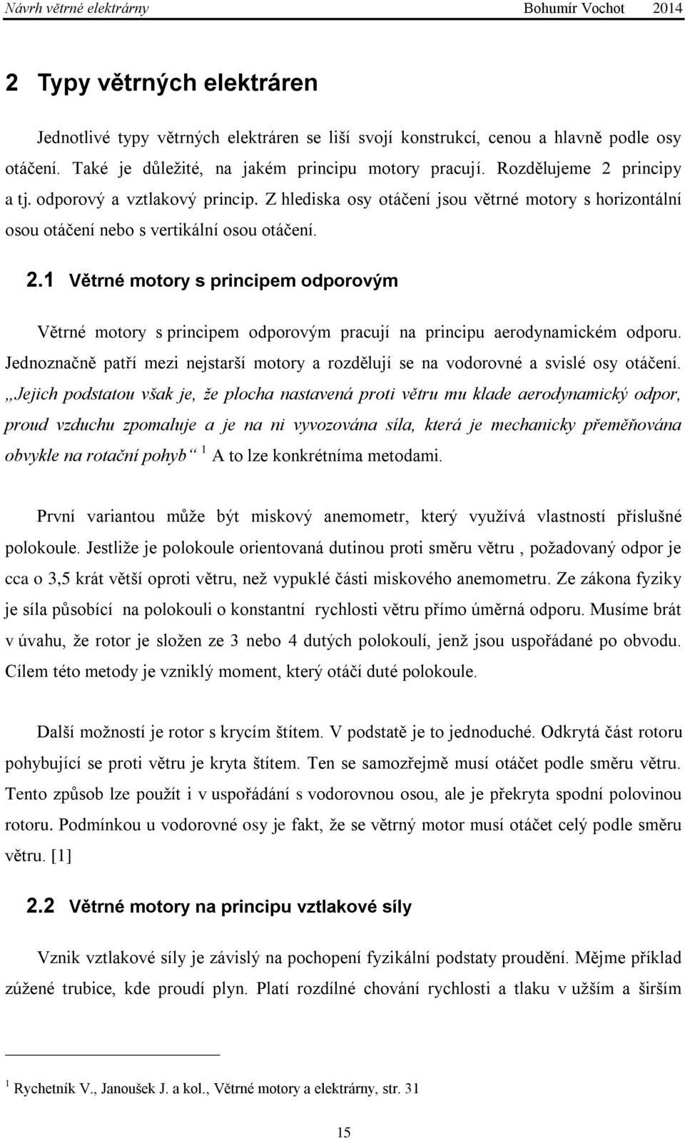 Jednoznačně patří mezi nejstarší motory a rozdělují se na vodorovné a svislé osy otáčení.