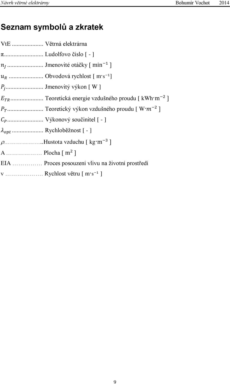 .. Teoretický výkon vzdušného proudu [ W... Výkonový součinitel [ - ]... Rychloběžnost [ - ].