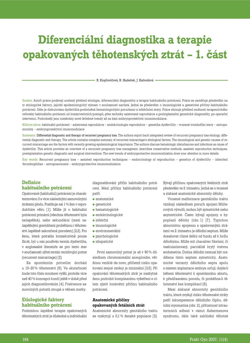 Práce se zaměřuje především na ty etiologické faktory, jejichž epidemiologický význam v současnosti narůstá. Jedná se především o imunologické a genetické příčiny habituálního potrácení.