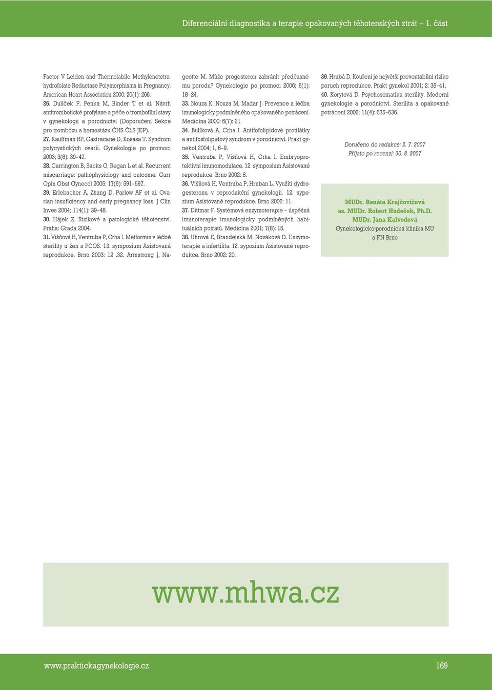 Syndrom polycystických ovarií. Gynekologie po promoci 2003; 3(6): 39 47. 28. Carrington B, Sacks G, Regan L et al. Recurrent miscarriage: pathophysiology and outcome.