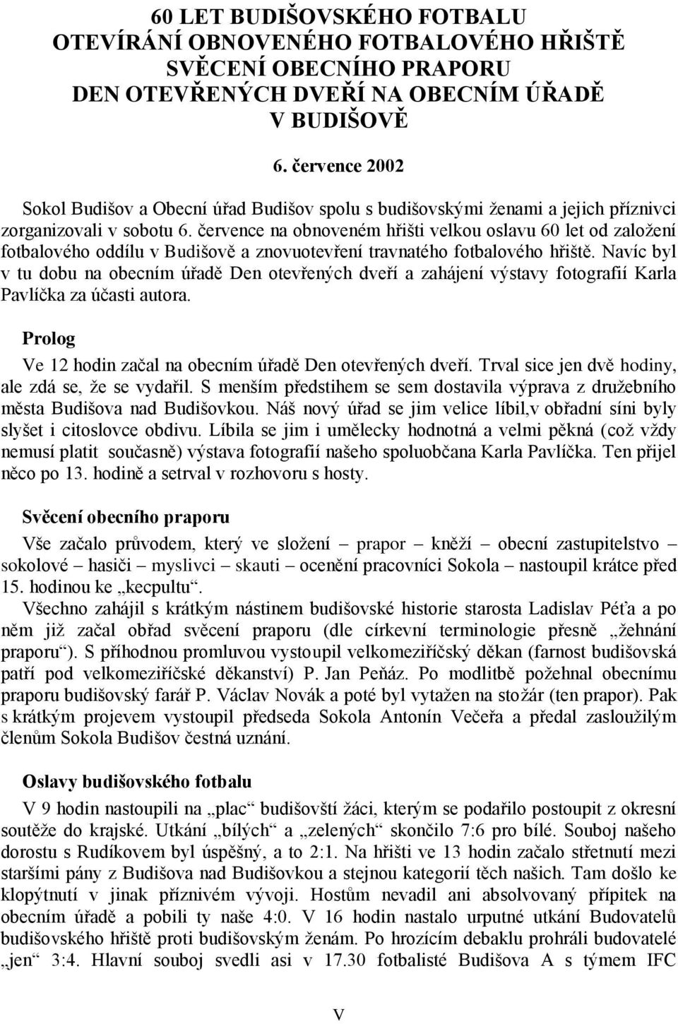 července na obnoveném hřišti velkou oslavu 60 let od zaloţení fotbalového oddílu v Budišově a znovuotevření travnatého fotbalového hřiště.