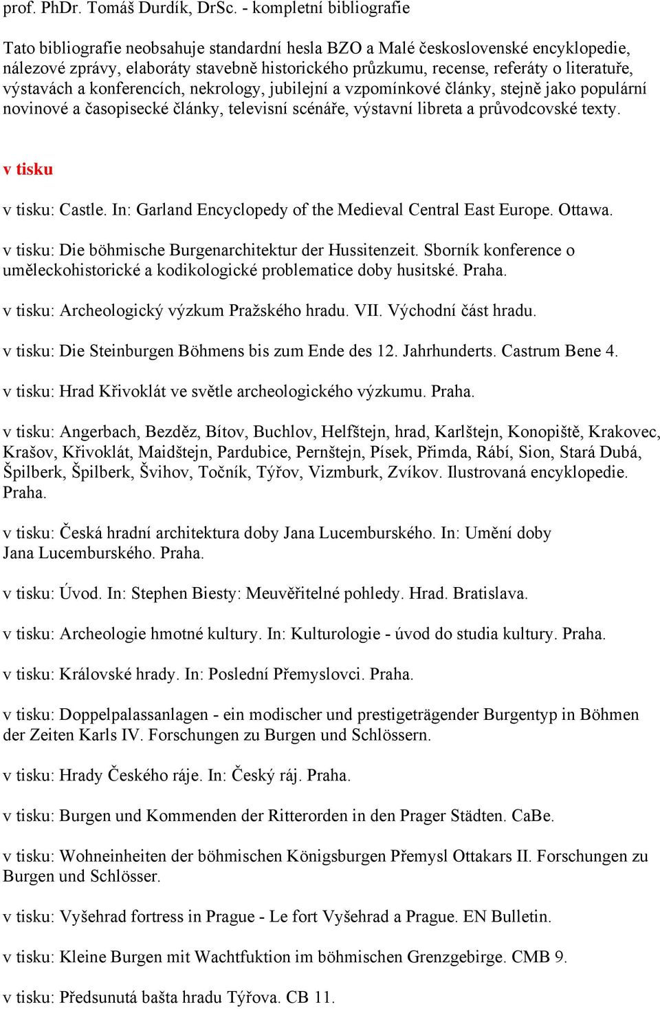 literatuře, výstavách a konferencích, nekrology, jubilejní a vzpomínkové články, stejně jako populární novinové a časopisecké články, televisní scénáře, výstavní libreta a průvodcovské texty.