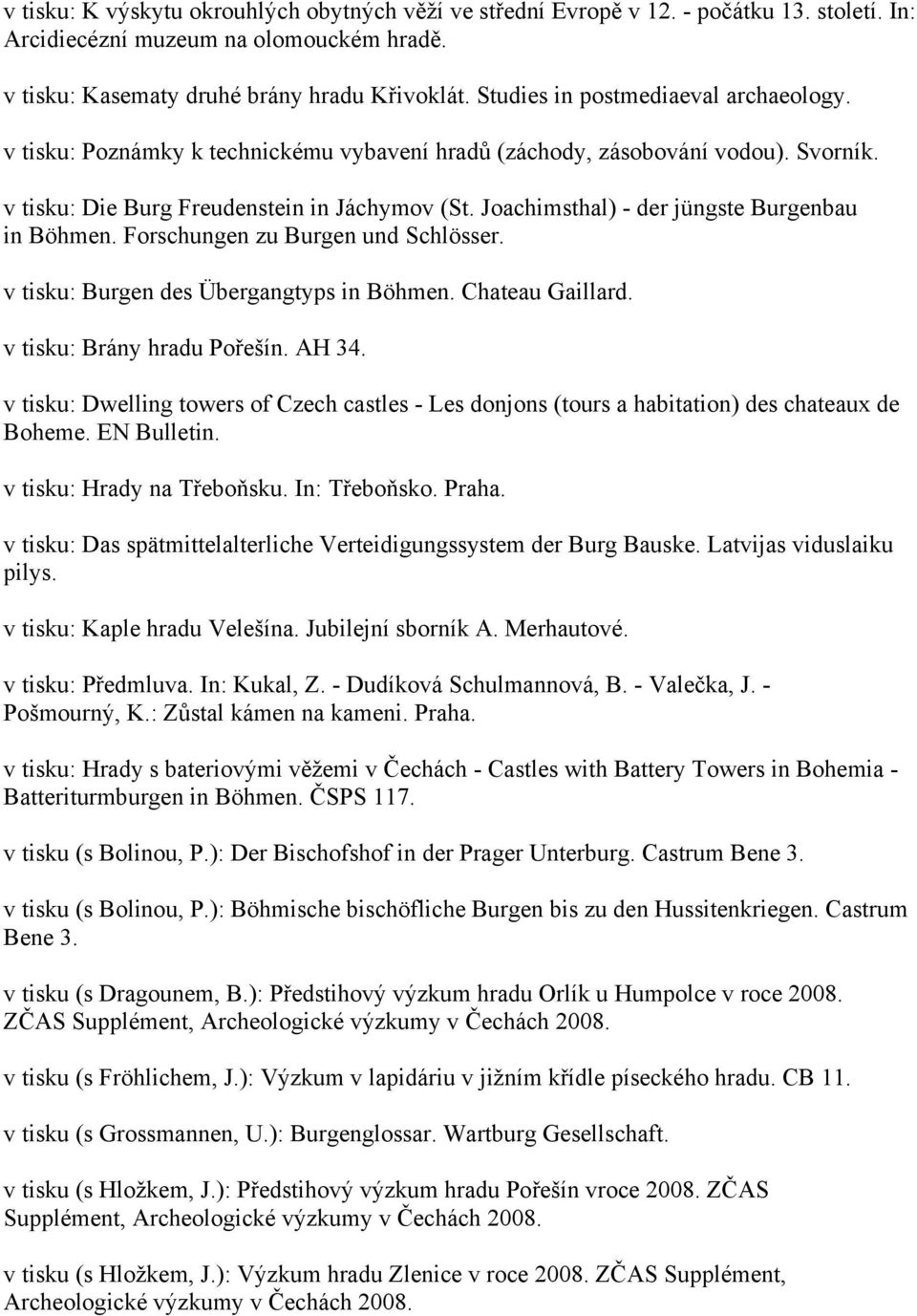 Joachimsthal) - der jüngste Burgenbau in Böhmen. Forschungen zu Burgen und Schlösser. v tisku: Burgen des Übergangtyps in Böhmen. Chateau Gaillard. v tisku: Brány hradu Pořešín. AH 34.