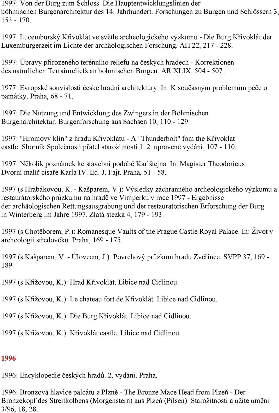 1997: Úpravy přirozeného terénního reliefu na českých hradech - Korrektionen des natürlichen Terrainreliefs an böhmischen Burgen. AR XLIX, 504-507.