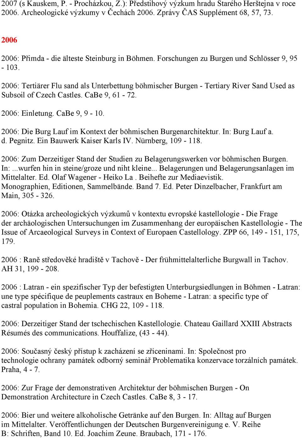 2006: Tertiärer Flu sand als Unterbettung böhmischer Burgen - Tertiary River Sand Used as Subsoil of Czech Castles. CaBe 9, 61-72. 2006: Einletung. CaBe 9, 9-10.