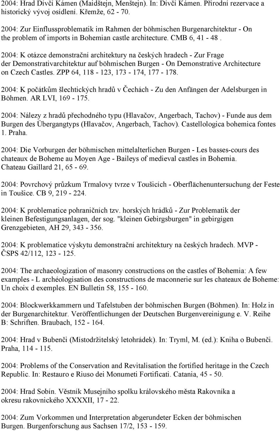 2004: K otázce demonstrační architektury na českých hradech - Zur Frage der Demonstrativarchitektur auf böhmischen Burgen - On Demonstrative Architecture on Czech Castles.