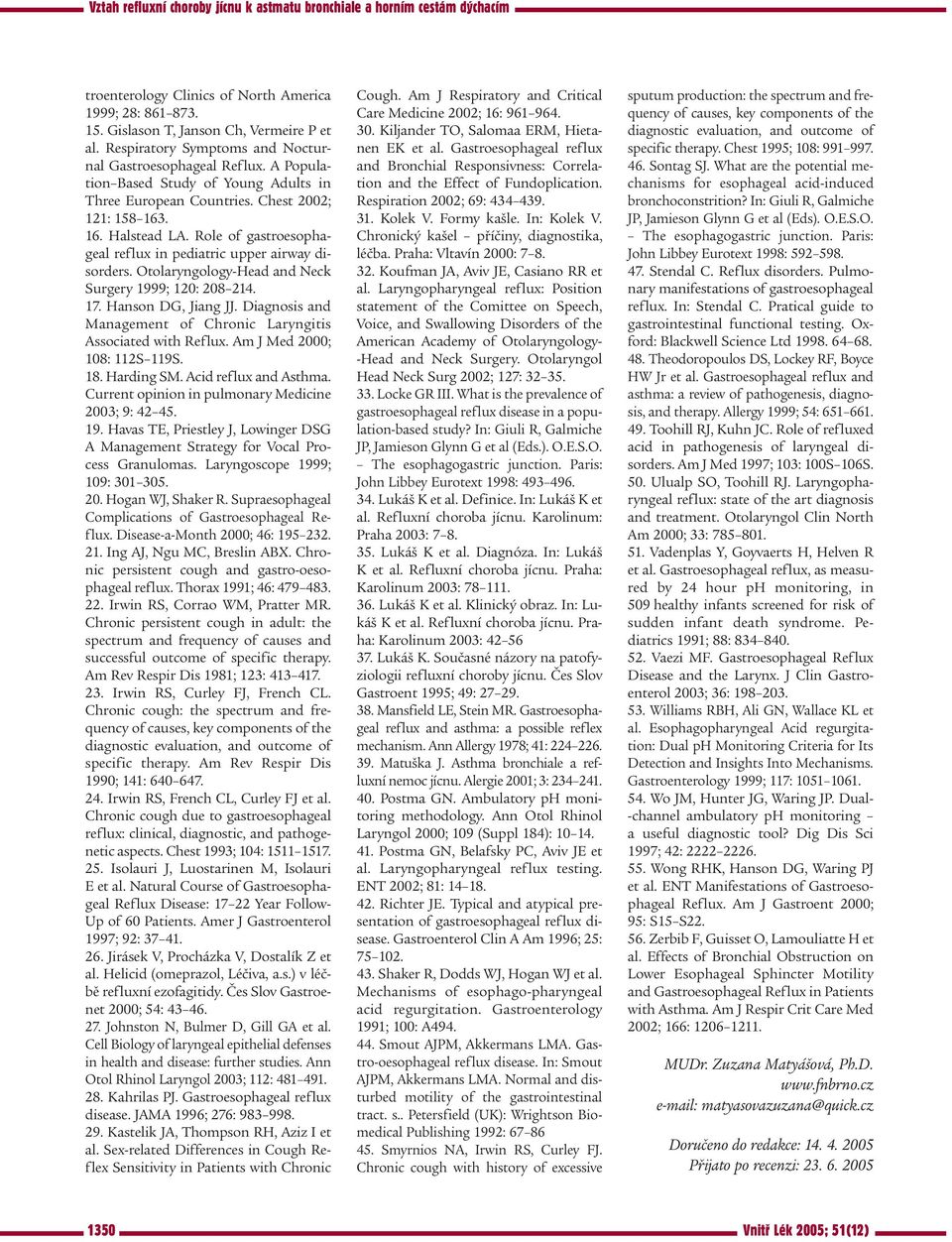 Otolaryngology-Head and Neck Surgery 1999; 120: 208 214. 17. Hanson DG, Jiang JJ. Diagnosis and Management of Chronic Laryngitis Associated with Reflux. Am J Med 2000; 108: 112S 119S. 18. Harding SM.