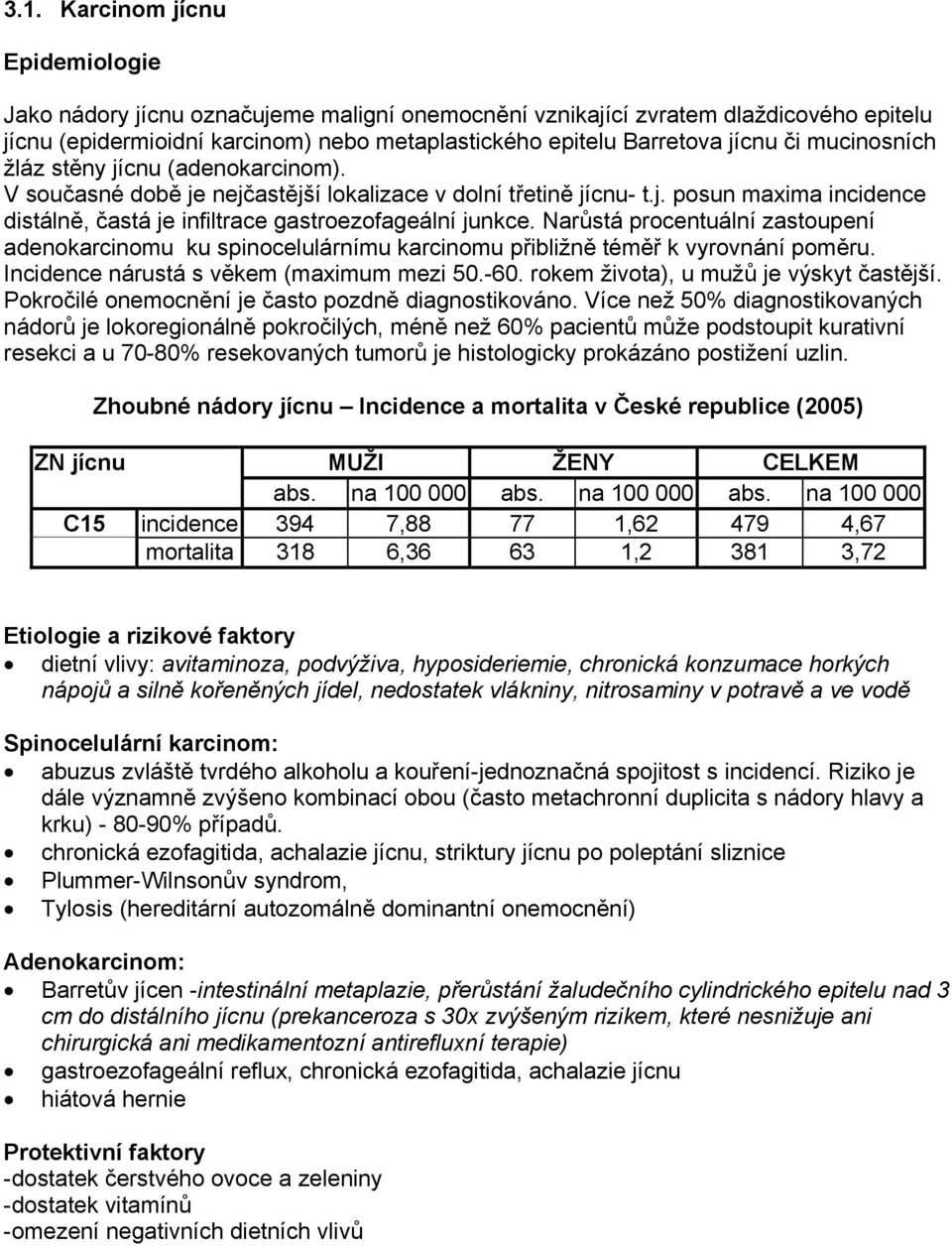 Narůstá procentuální zastoupení adenokarcinomu ku spinocelulárnímu karcinomu přibližně téměř k vyrovnání poměru. Incidence nárustá s věkem (maximum mezi 50.-60.