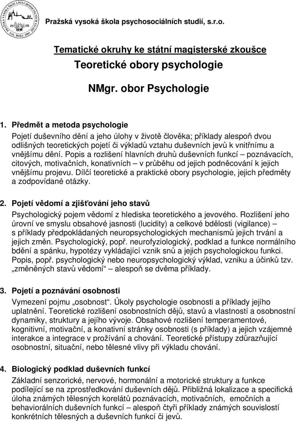 Popis a rozlišení hlavních druhů duševních funkcí poznávacích, citových, motivačních, konativních v průběhu od jejich podněcování k jejich vnějšímu projevu.