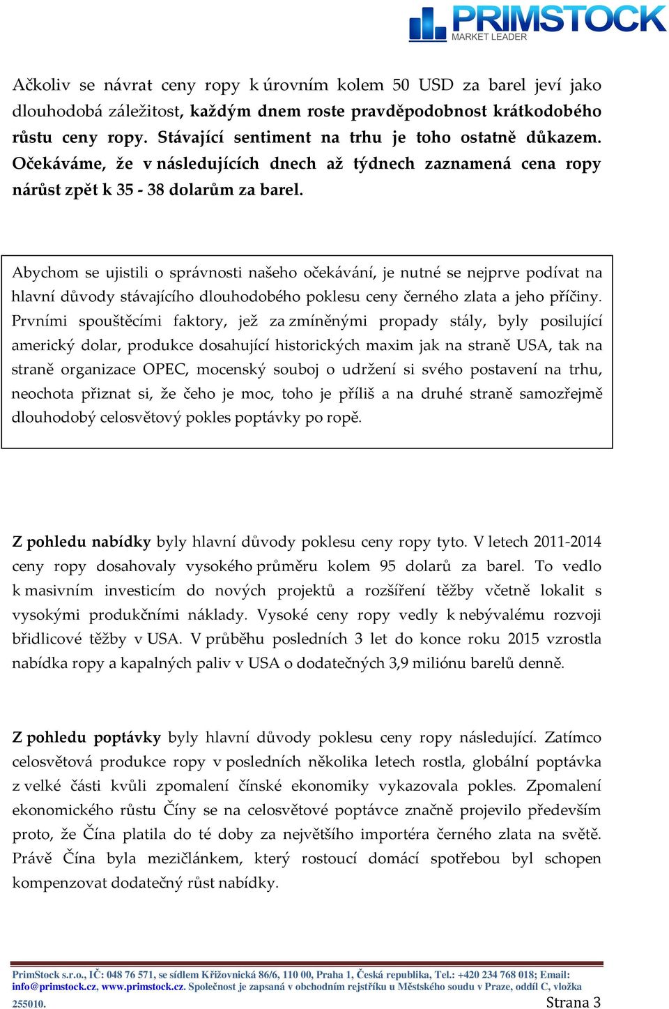 Abychom se ujistili o správnosti našeho očekávání, je nutné se nejprve podívat na hlavní důvody stávajícího dlouhodobého poklesu ceny černého zlata a jeho příčiny.