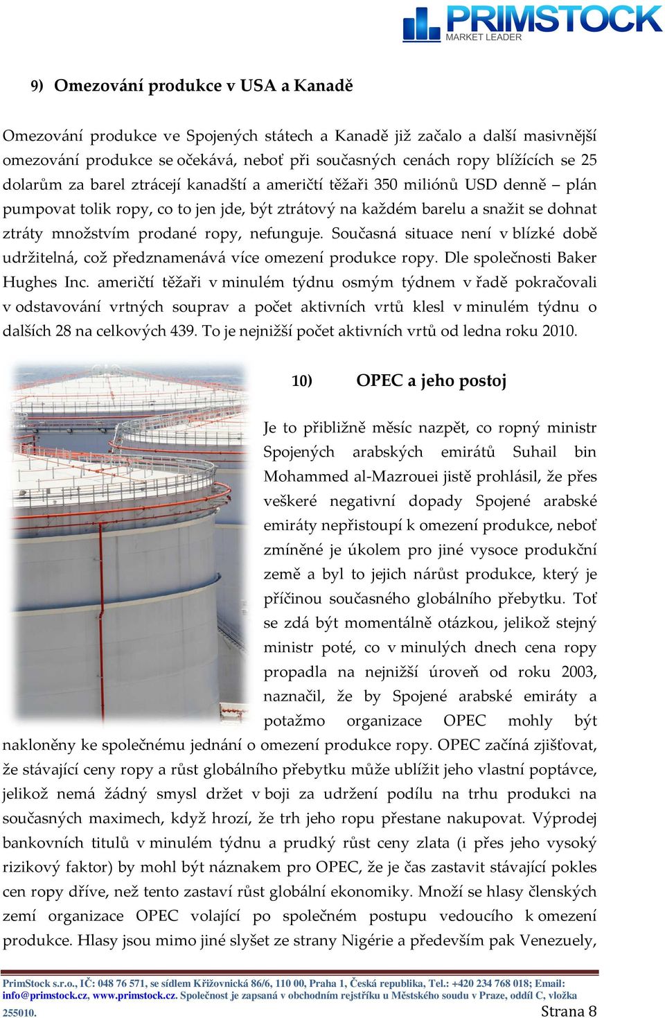 nefunguje. Současná situace není v blízké době udržitelná, což předznamenává více omezení produkce ropy. Dle společnosti Baker Hughes Inc.