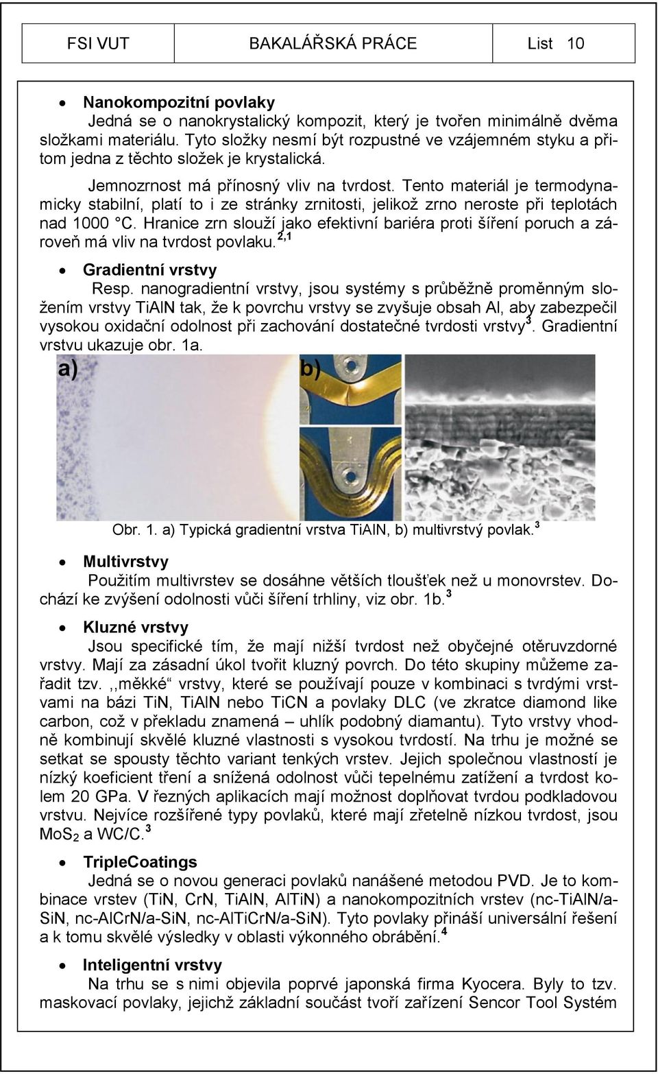 Tento materiál je termodynamicky stabilní, platí to i ze stránky zrnitosti, jelikoţ zrno neroste při teplotách nad 1000 C.