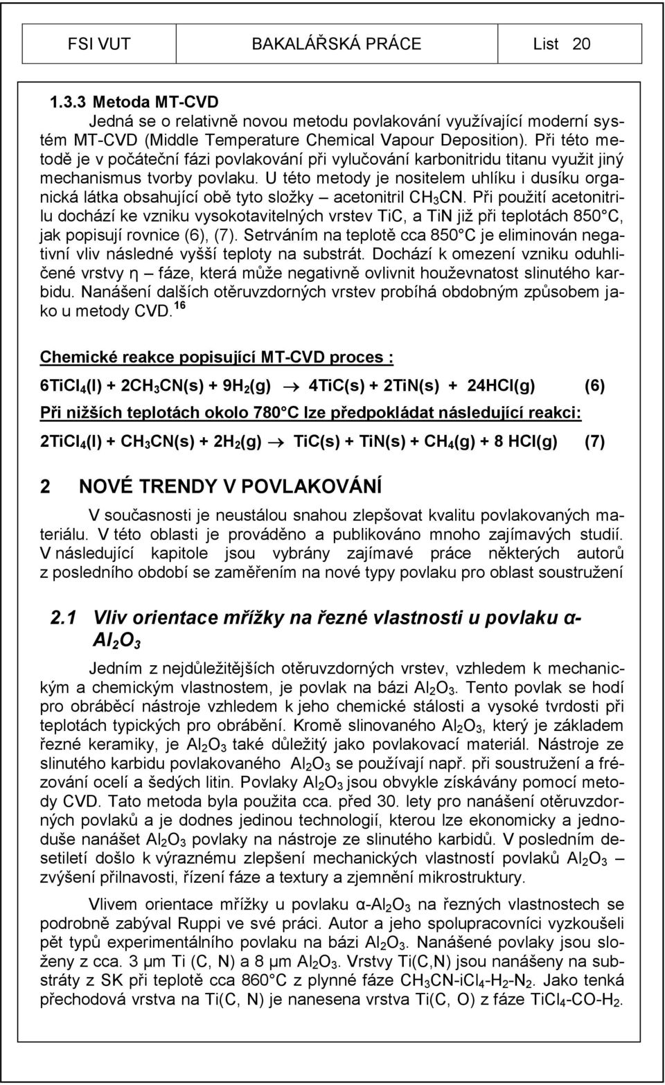 U této metody je nositelem uhlíku i dusíku organická látka obsahující obě tyto sloţky acetonitril CH 3 CN.