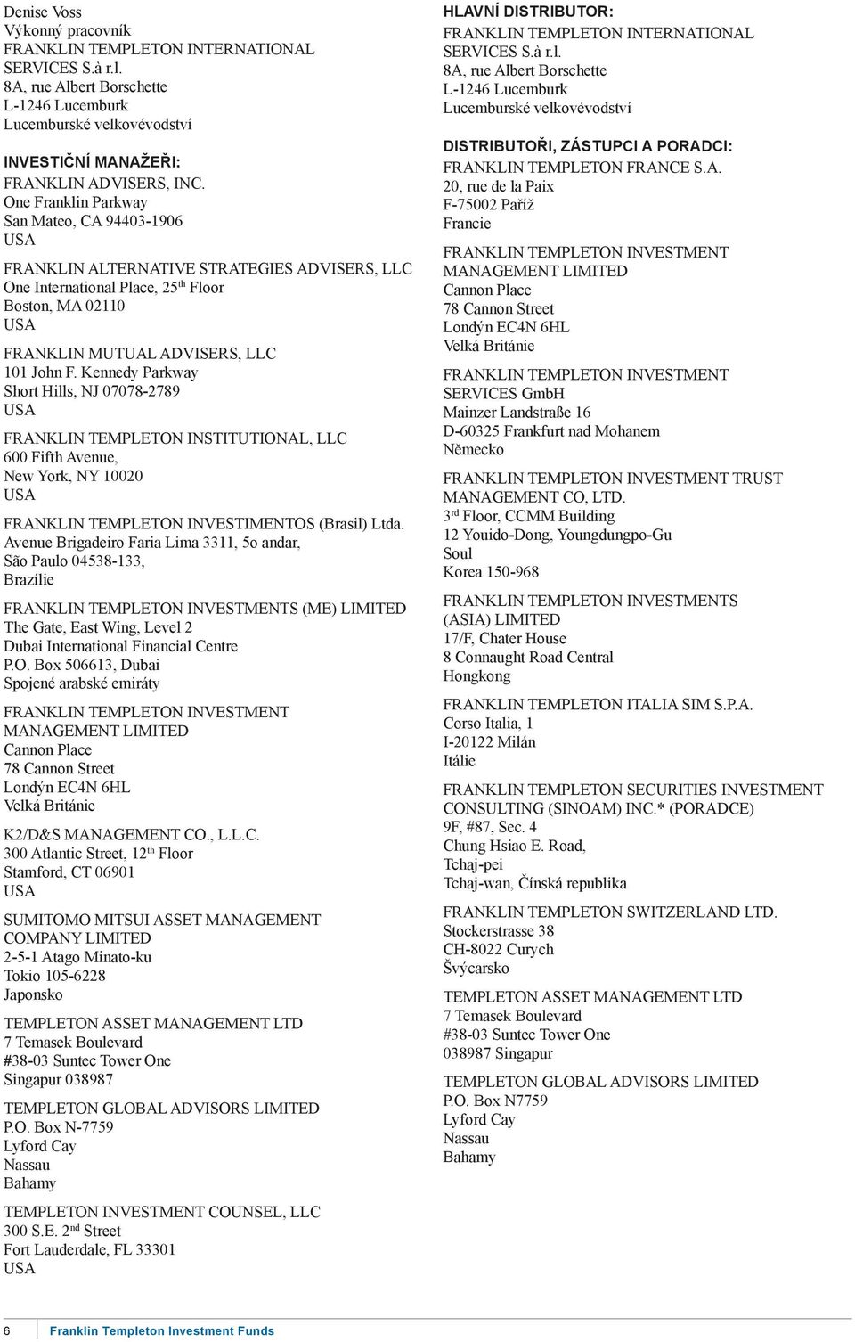 Kennedy Parkway Short Hills, NJ 07078-2789 USA FRANKLIN TEMPLETON INSTITUTIONAL, LLC 600 Fifth Avenue, New York, NY 10020 USA FRANKLIN TEMPLETON INVESTIMENTOS (Brasil) Ltda.