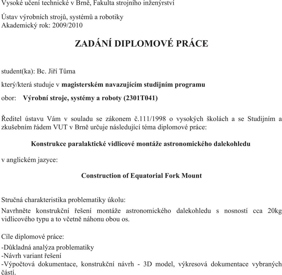 111/1998 o vysokých školách a se Studijním a zkušebním řádem VUT v Brně určuje následující téma diplomové práce: v anglickém jazyce: Konstrukce paralaktické vidlicové montáže astronomického