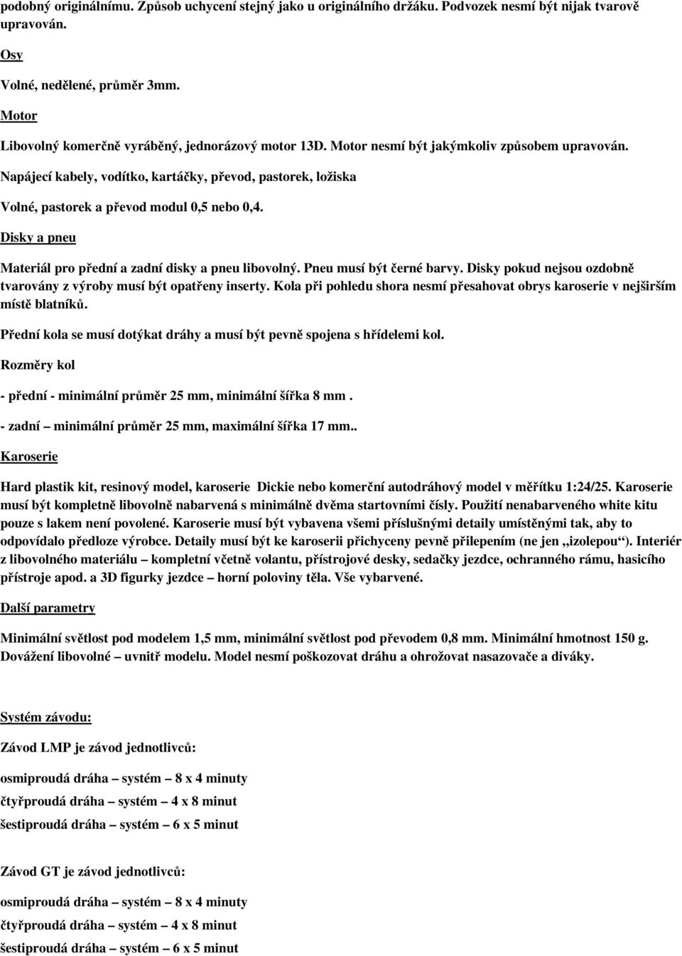 Napájecí kabely, vodítko, kartáčky, převod, pastorek, ložiska Volné, pastorek a převod modul 0,5 nebo 0,4. Disky a pneu Materiál pro přední a zadní disky a pneu libovolný. Pneu musí být černé barvy.