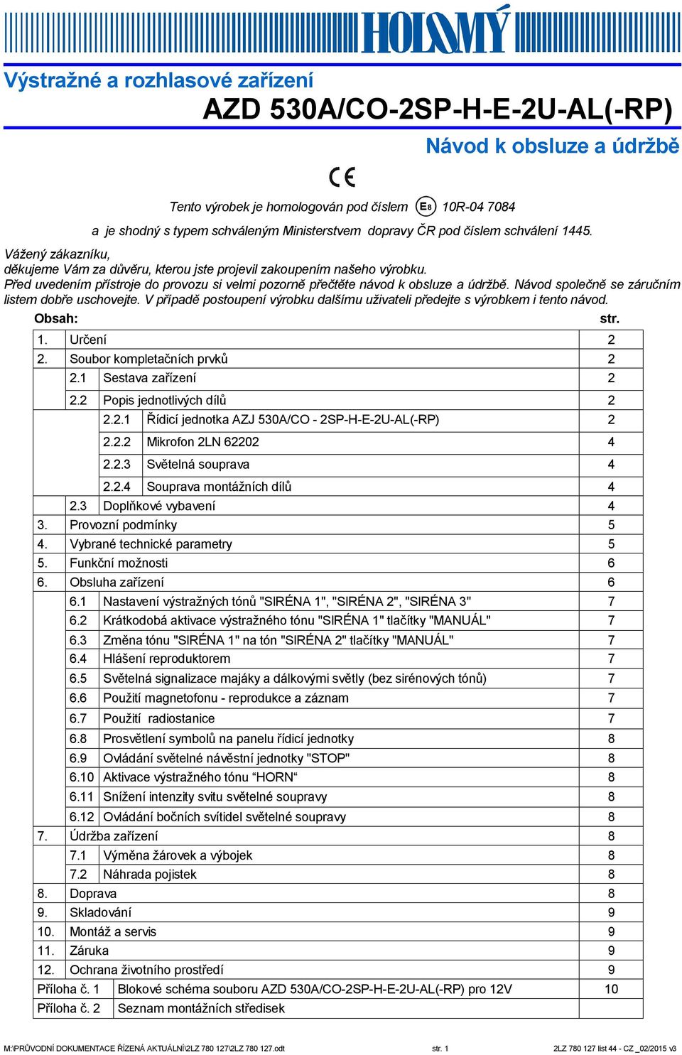 Před uvedením přístroje do provozu si velmi pozorně přečtěte návod k obsluze a údržbě. Návod společně se záručním listem dobře uschovejte.