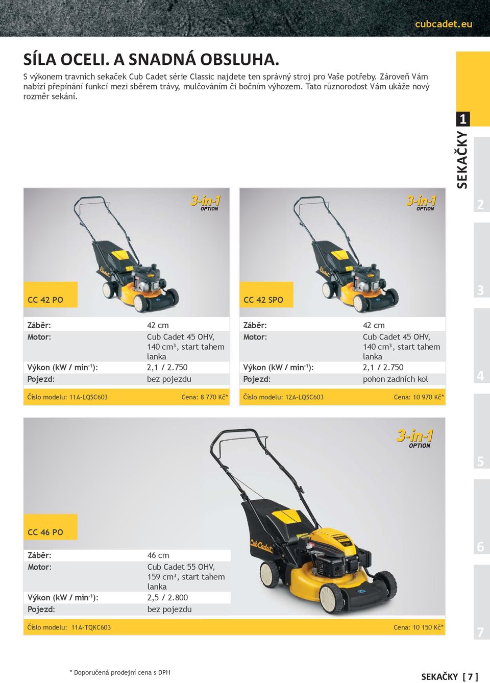 SEKAČKY 2 CC 42 PO 42 cm Cub Cadet 45 OHV, 40 cm³, start tahem lanka Výkon (kw / min - ): 2, / 2.