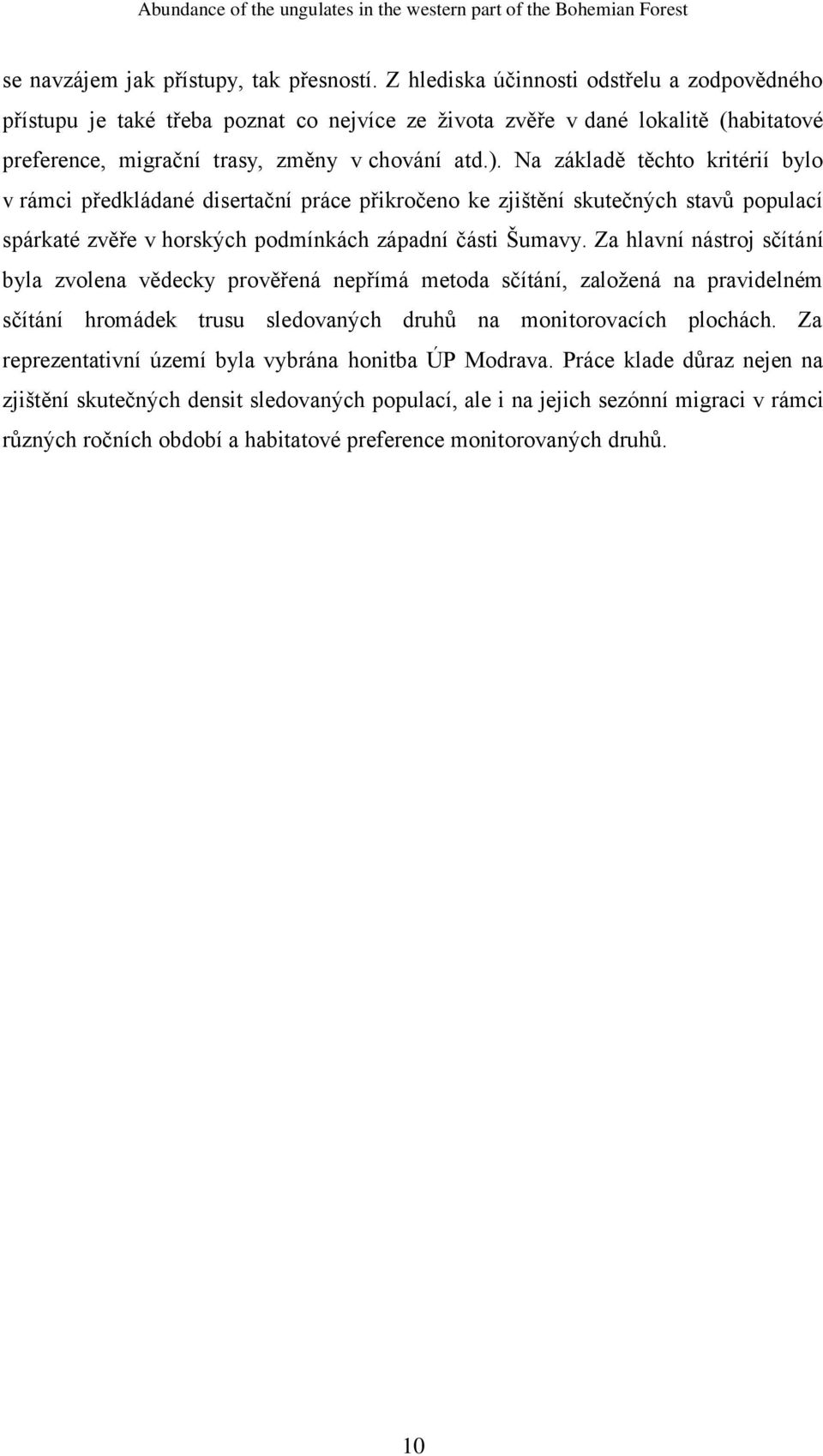 Na základě těchto kritérií bylo v rámci předkládané disertační práce přikročeno ke zjištění skutečných stavů populací spárkaté zvěře v horských podmínkách západní části Šumavy.