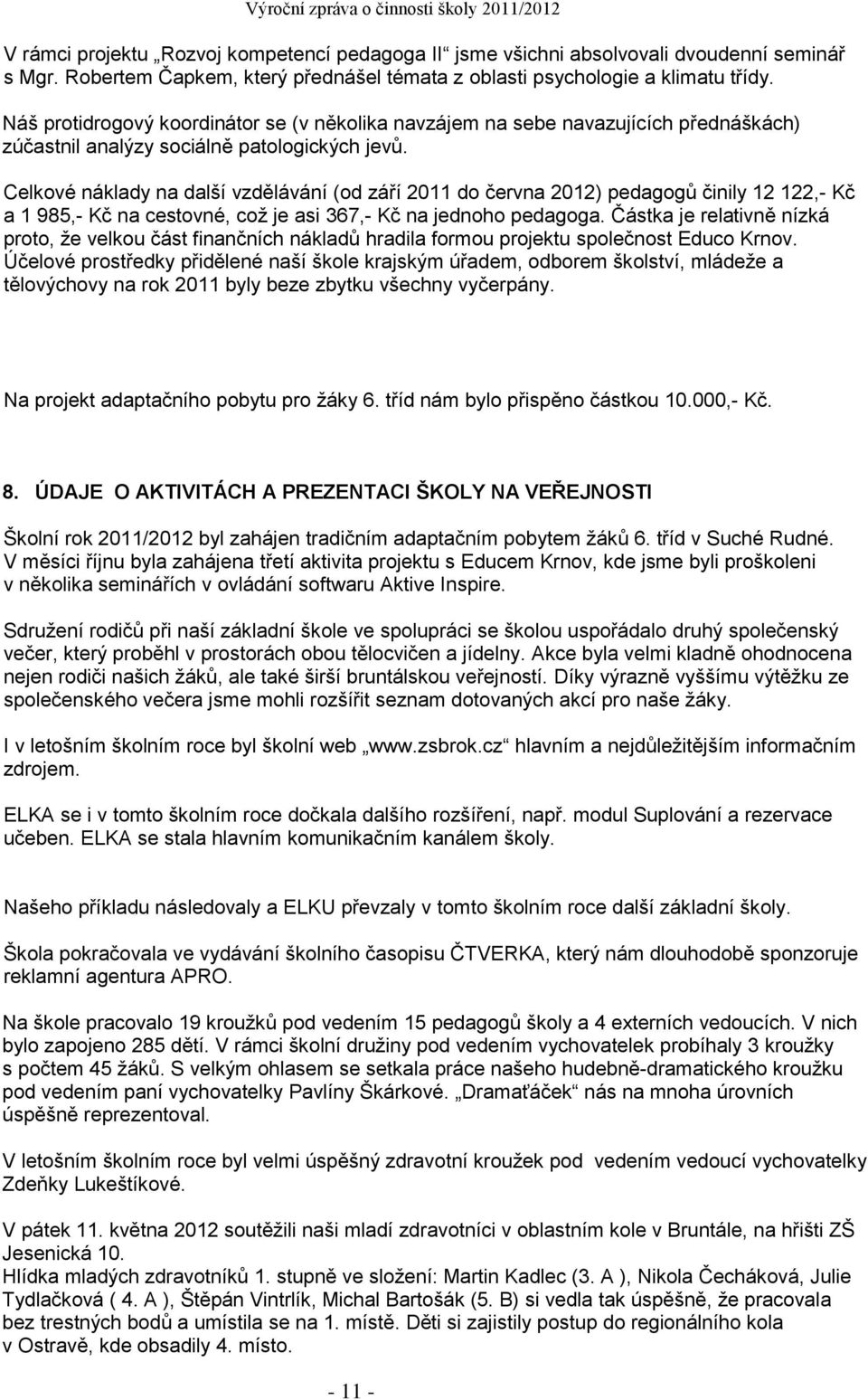 Celkové náklady na další vzdělávání (od září 2011 do června 2012) pedagogů činily 12 122,- Kč a 1 985,- Kč na cestovné, což je asi 367,- Kč na jednoho pedagoga.