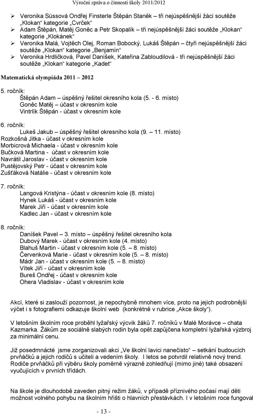 nejúspěšnější žáci soutěže Klokan kategorie Kadet Matematická olympiáda 2011 2012 5. ročník: Štěpán Adam úspěšný řešitel okresního kola (5. - 6.