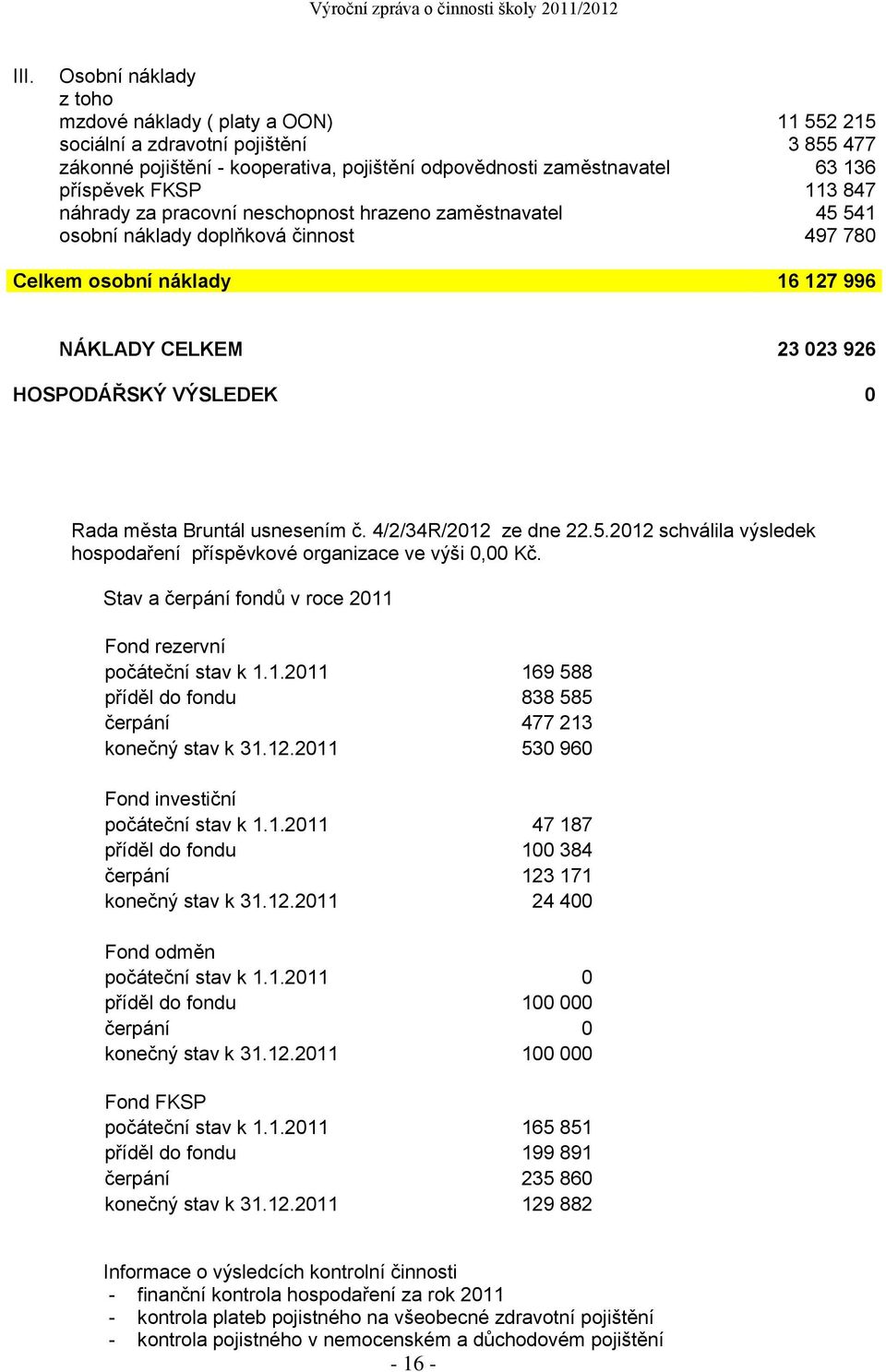 Rada města Bruntál usnesením č. 4/2/34R/2012 ze dne 22.5.2012 schválila výsledek hospodaření příspěvkové organizace ve výši 0,00 Kč. Stav a čerpání fondů v roce 2011 Fond rezervní počáteční stav k 1.