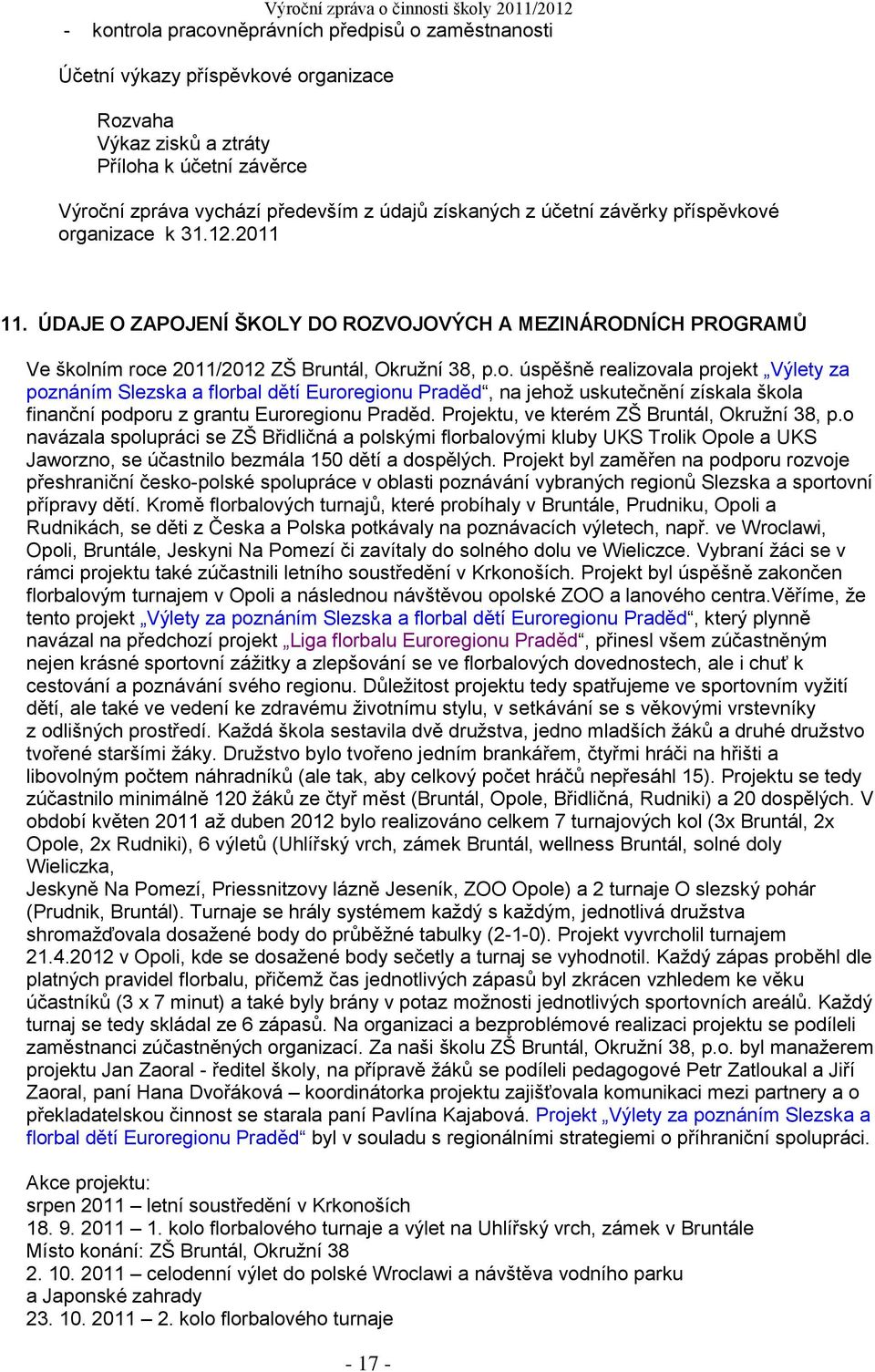 Projektu, ve kterém ZŠ Bruntál, Okružní 38, p.o navázala spolupráci se ZŠ Břidličná a polskými florbalovými kluby UKS Trolik Opole a UKS Jaworzno, se účastnilo bezmála 150 dětí a dospělých.