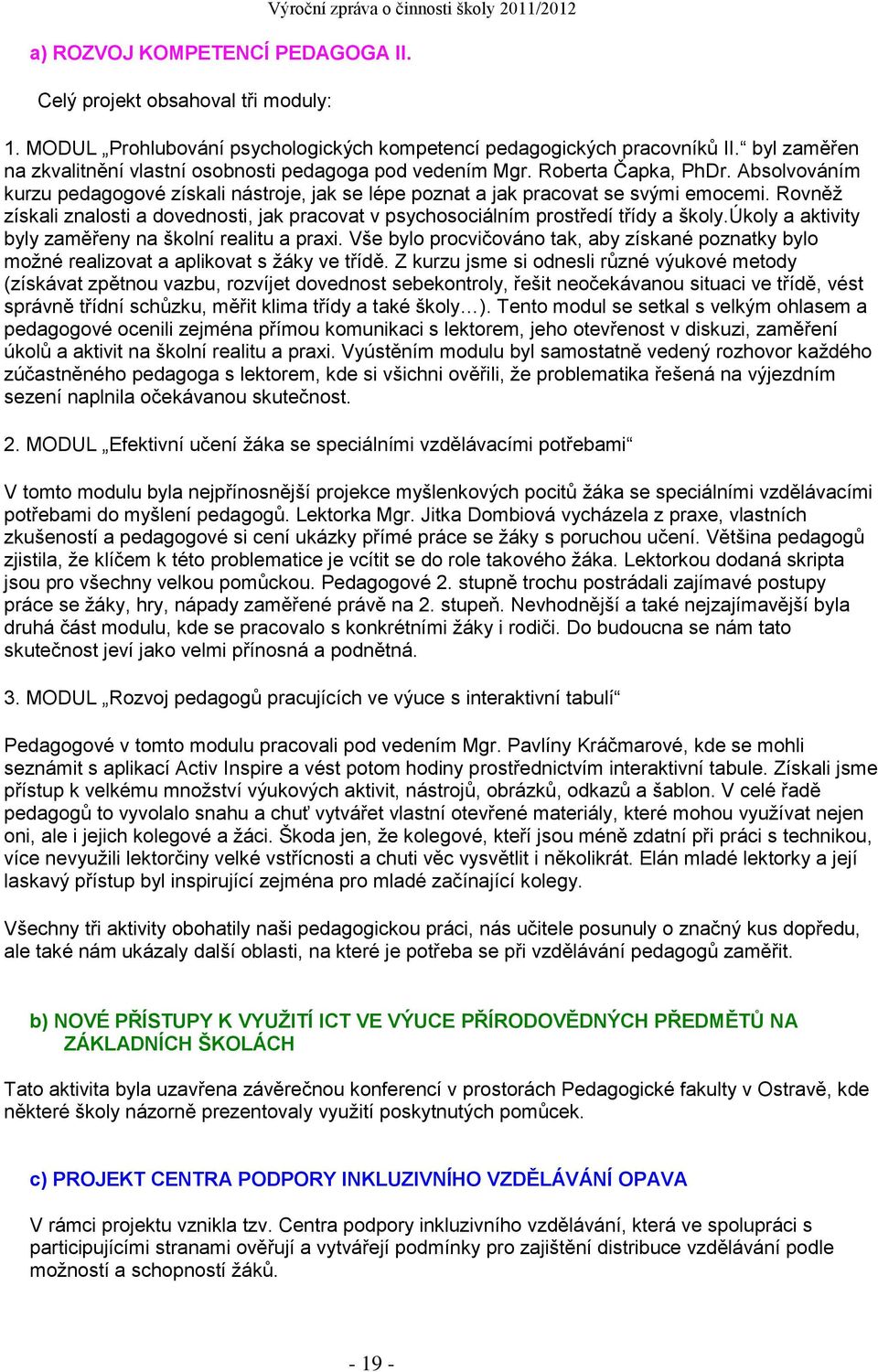 Rovněž získali znalosti a dovednosti, jak pracovat v psychosociálním prostředí třídy a školy.úkoly a aktivity byly zaměřeny na školní realitu a praxi.