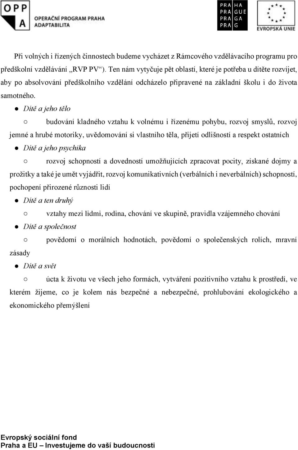 Dítě a jeho tělo budování kladného vztahu k volnému i řízenému pohybu, rozvoj smyslů, rozvoj jemné a hrubé motoriky, uvědomování si vlastního těla, přijetí odlišností a respekt ostatních Dítě a jeho