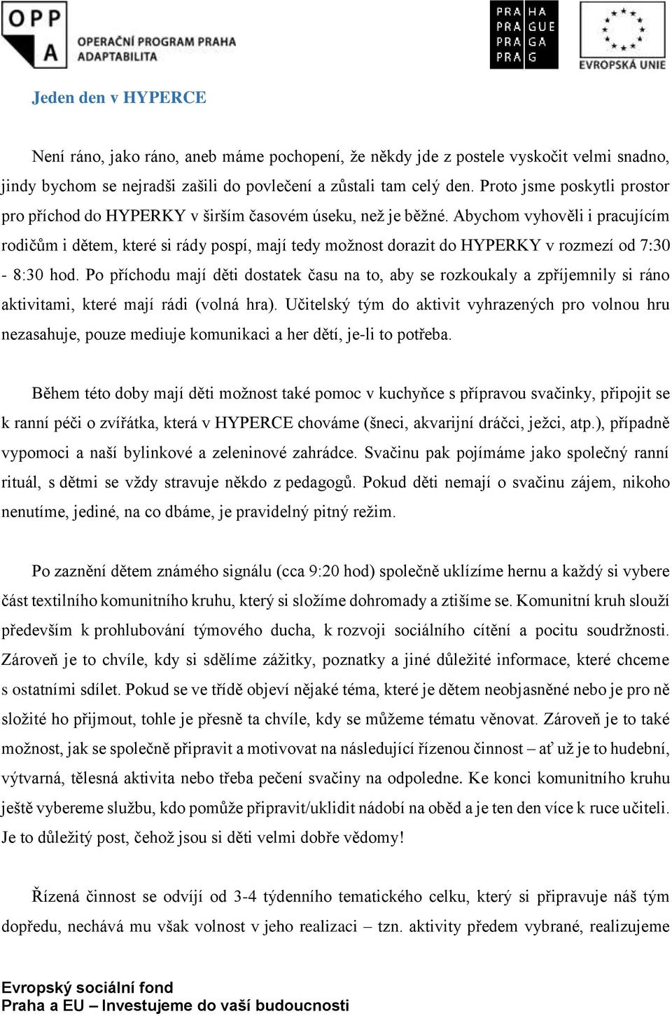 Abychom vyhověli i pracujícím rodičům i dětem, které si rády pospí, mají tedy možnost dorazit do HYPERKY v rozmezí od 7:30-8:30 hod.