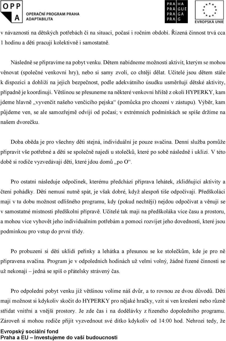 Učitelé jsou dětem stále k dispozici a dohlíží na jejich bezpečnost, podle adekvátního úsudku usměrňují dětské aktivity, případně je koordinují.