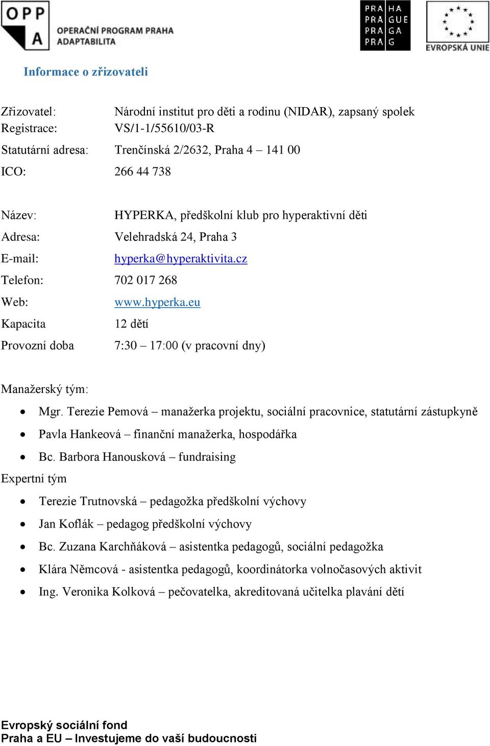 Terezie Pemová manažerka projektu, sociální pracovnice, statutární zástupkyně Pavla Hankeová finanční manažerka, hospodářka Bc.