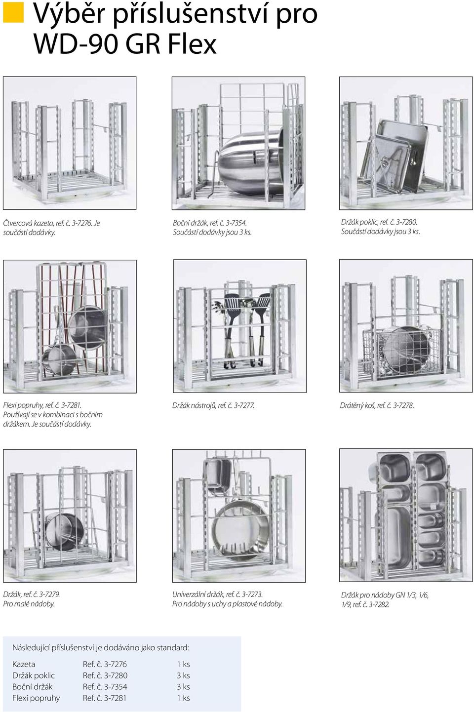 č. 3-7278. Držák, ref. č. 3-7279. Pro malé nádoby. Univerzální držák, ref. č. 3-7273. Pro nádoby s uchy a plastové nádoby. Držák pro nádoby GN 1/3, 1/6, 1/9, ref. č. 3-7282.