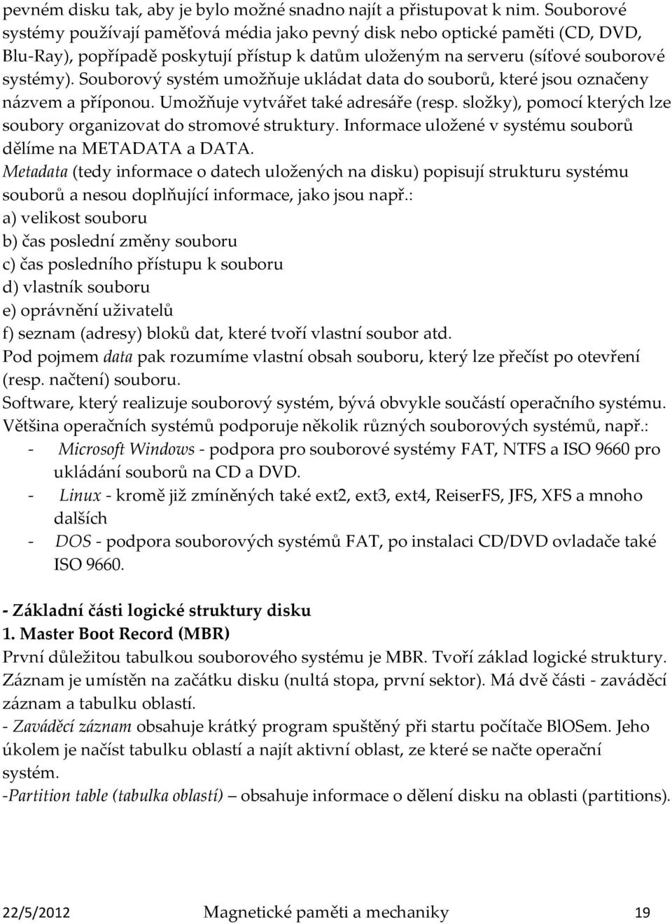 Souborový systém umožňuje ukládat data do souborů, které jsou označeny názvem a příponou. Umožňuje vytvářet také adresáře (resp. složky), pomocí kterých lze soubory organizovat do stromové struktury.